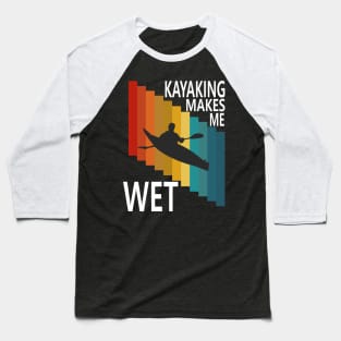 Kayaking Makes Me Wet Clothing Baseball T-Shirt